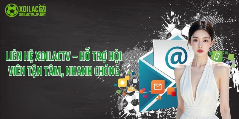 Liên Hệ XoilacTV – Hỗ Trợ Hội Viên Tận Tâm, Nhanh Chóng