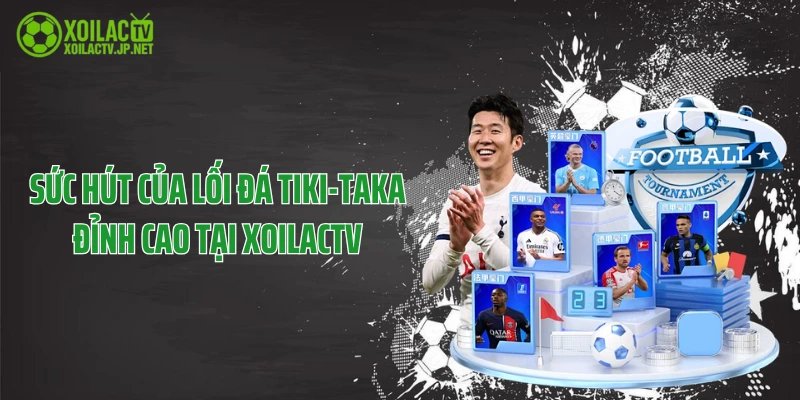 Sức Hút Của Lối Đá Tiki-taka Đỉnh Cao Tại XoilacTV