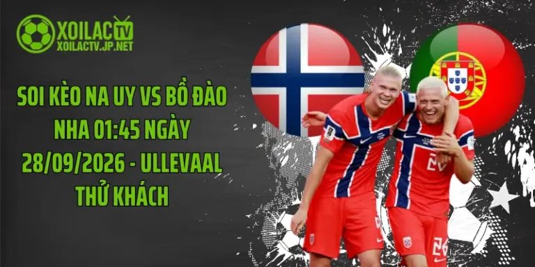 Soi Kèo Na Uy Vs Bồ Đào Nha 01:45 Ngày 28/09/2026 - Ullevaal Thử Khách